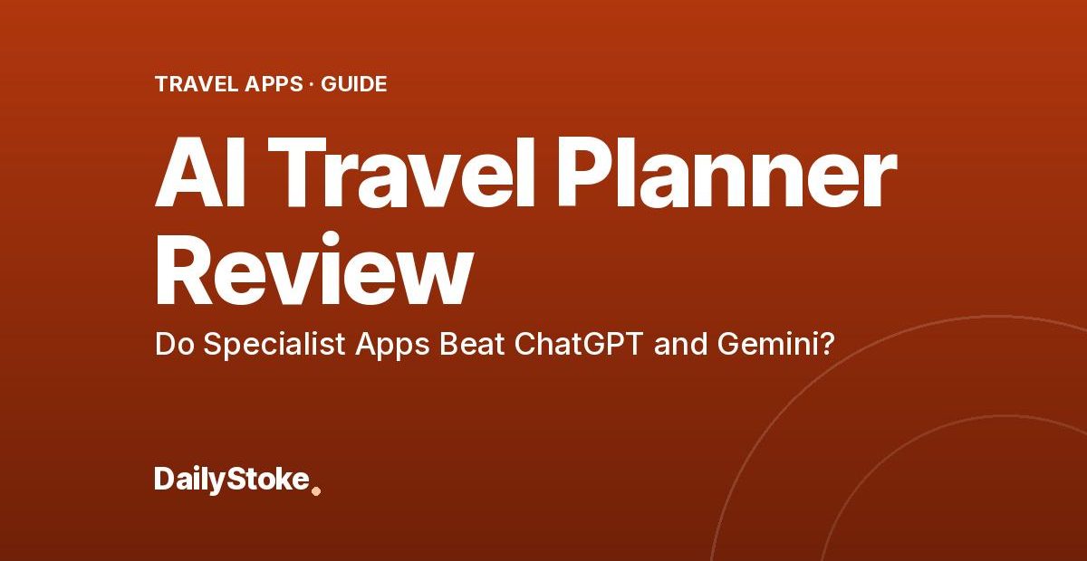 AI Travel Planner Review: Do Specialist Apps Beat ChatGPT and Gemini?