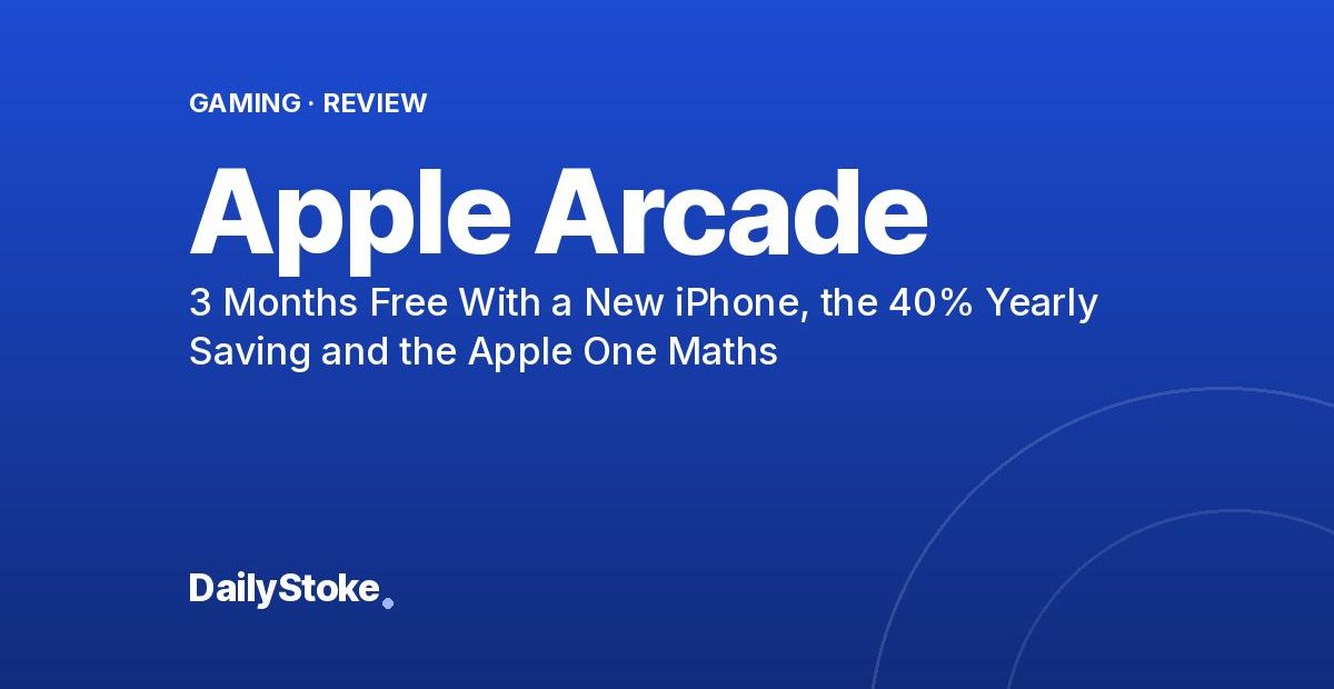 Apple Arcade Review: 3 Months Free With a New iPhone, the 40% Yearly Saving and the Apple One Maths