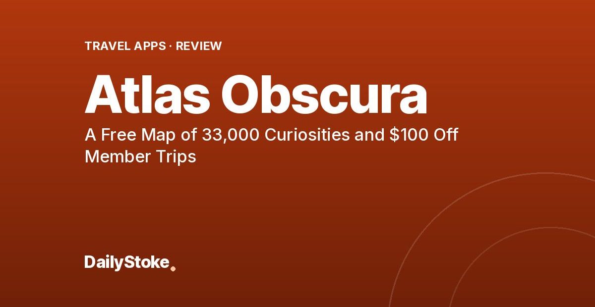 Atlas Obscura Review: A Free Map of 33,000 Curiosities and $100 Off Member Trips