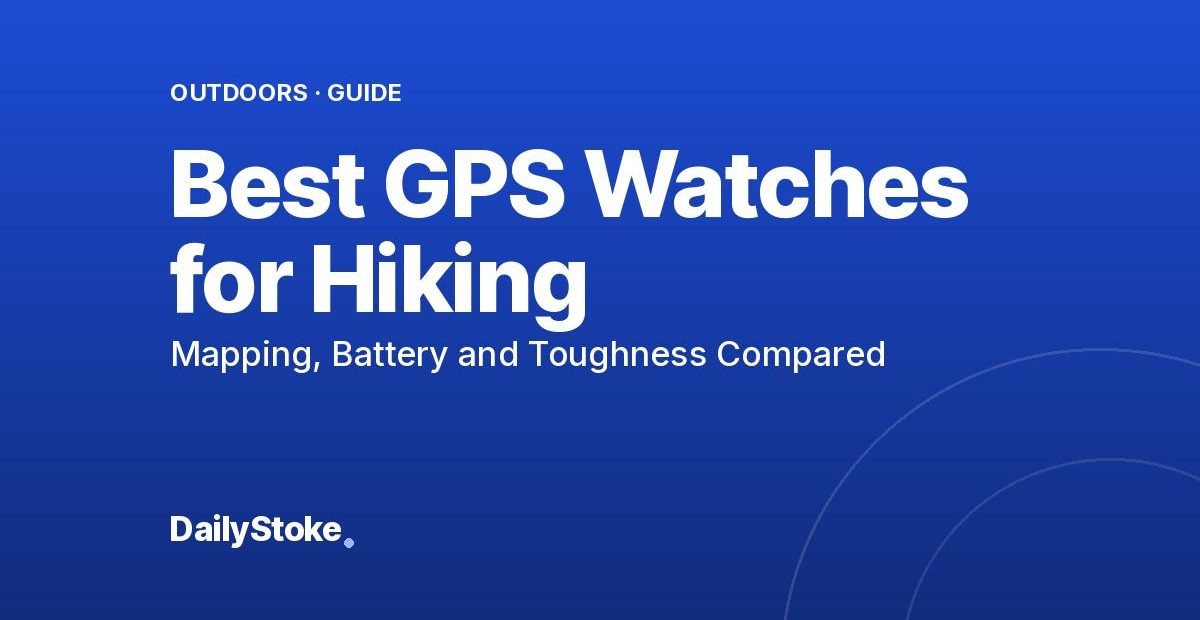 Best GPS Watches for Hiking: Mapping, Battery and Toughness Compared