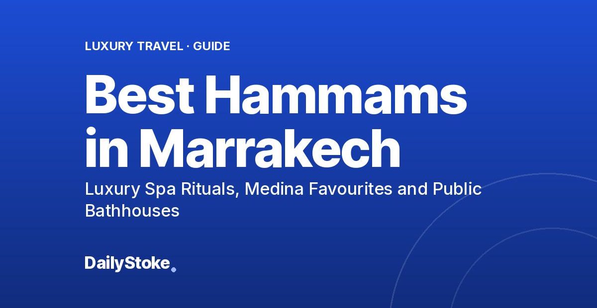 Best Hammams in Marrakech: Luxury Spa Rituals, Medina Favourites and Public Bathhouses