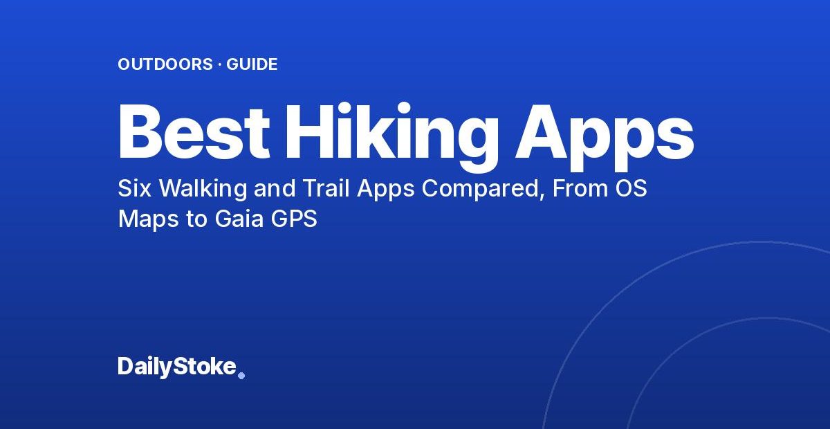 Best Hiking Apps 2026: Six Walking and Trail Apps Compared, From OS Maps to Gaia GPS