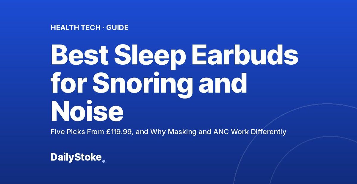 Best Sleep Earbuds for Snoring and Noise: Five Picks From £119.99, and Why Masking and ANC Work Differently