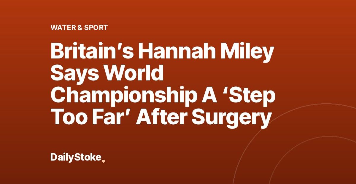 Britain’s Hannah Miley Says World Championship A ‘Step Too Far’ After Surgery