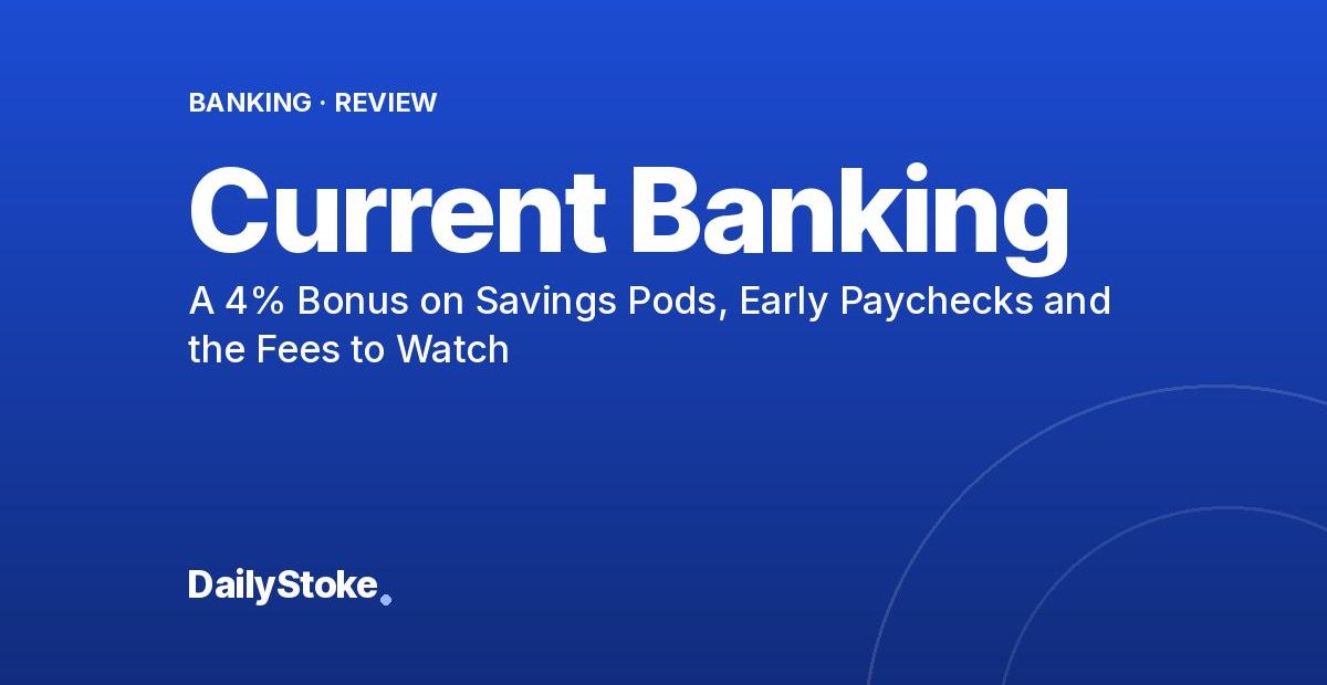 Current Banking Review: A 4% Bonus on Savings Pods, Early Paychecks and the Fees to Watch