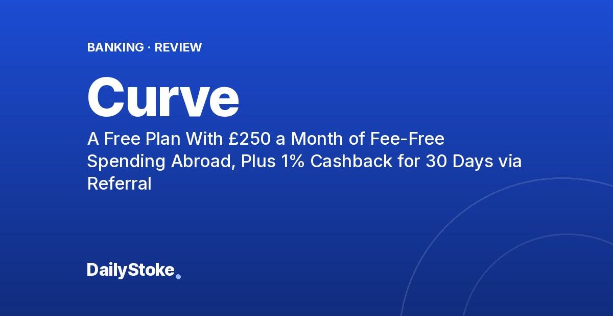 Curve Review: A Free Plan With £250 a Month of Fee-Free Spending Abroad, Plus 1% Cashback for 30 Days via Referral
