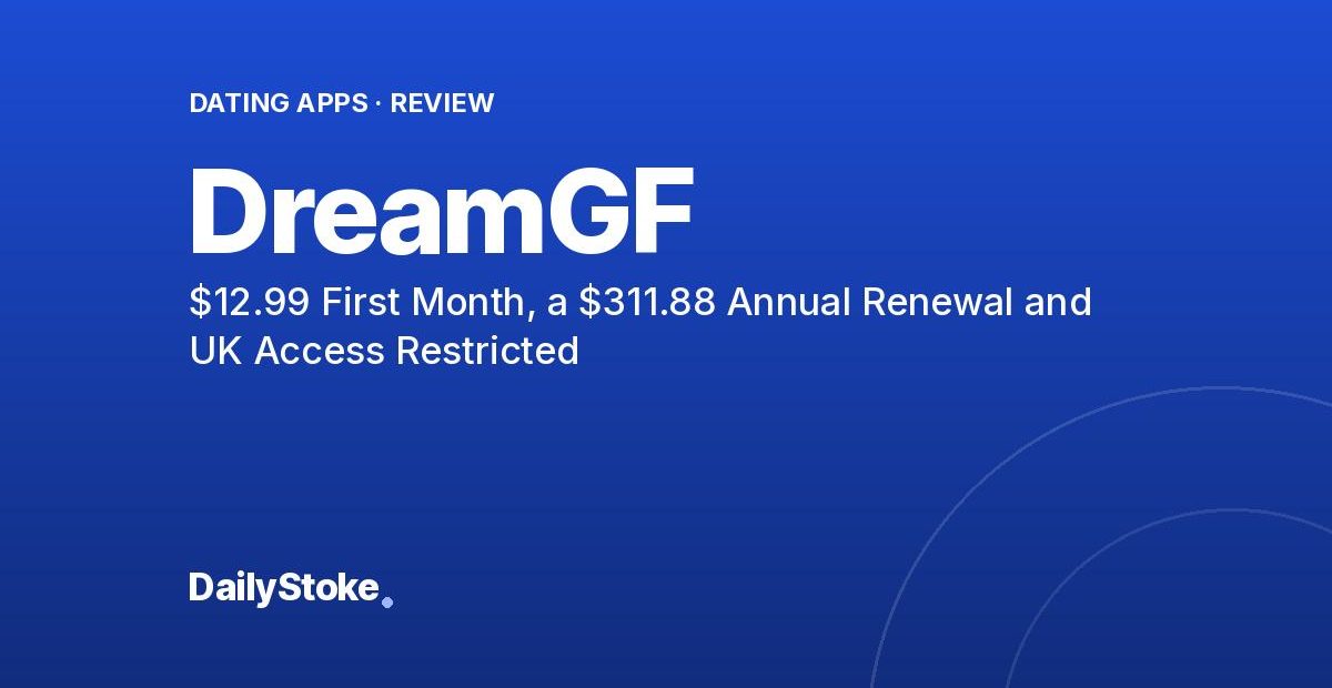 DreamGF Review: $12.99 First Month, a $311.88 Annual Renewal and UK Access Restricted