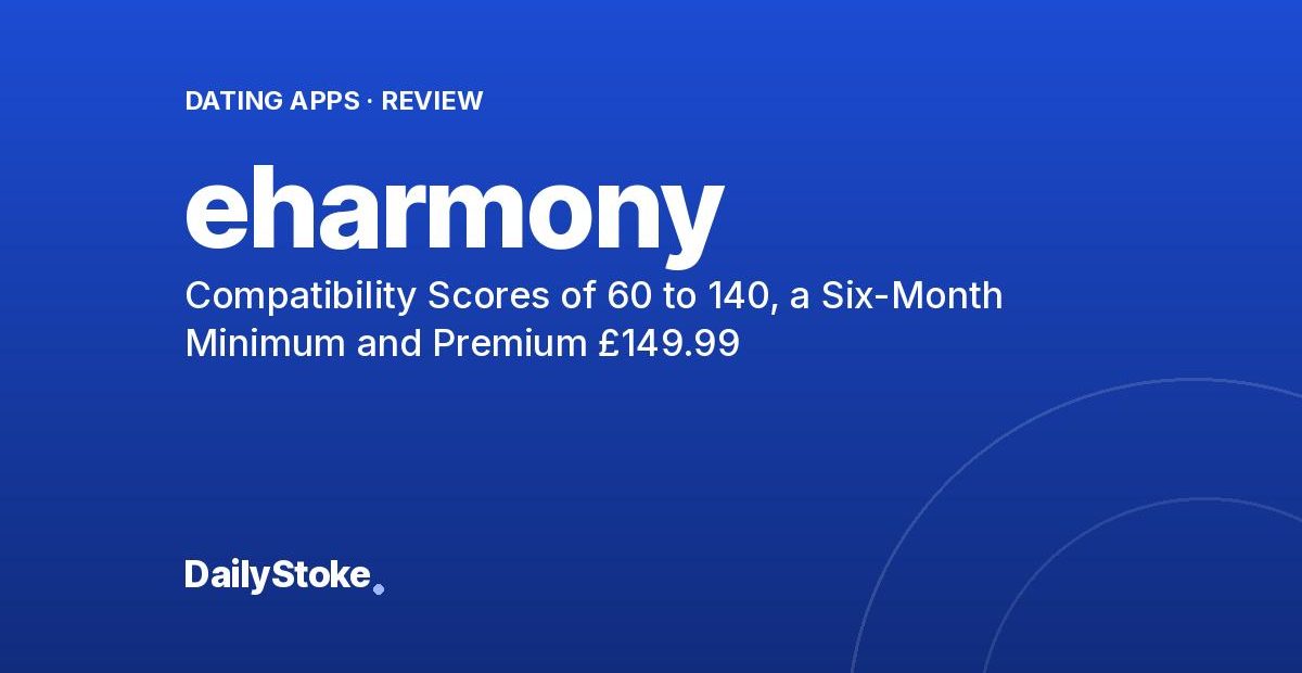 eharmony Review: Compatibility Scores of 60 to 140, a Six-Month Minimum and Premium £149.99