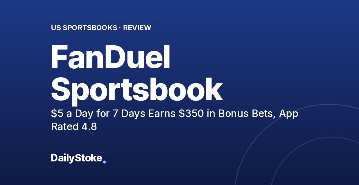 FanDuel Sportsbook Review: $5 a Day for 7 Days Earns $350 in Bonus Bets, App Rated 4.8