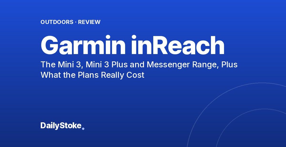 Garmin inReach Review: The Mini 3, Mini 3 Plus and Messenger Range, Plus What the Plans Really Cost