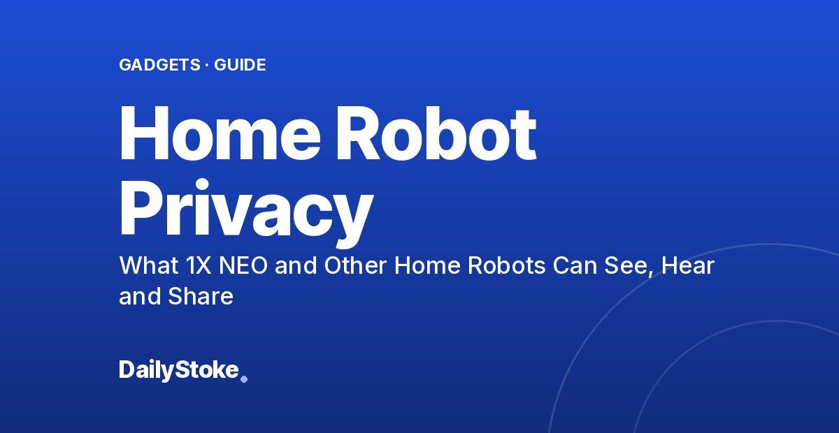Home Robot Privacy: What 1X NEO and Other Home Robots Can See, Hear and Share