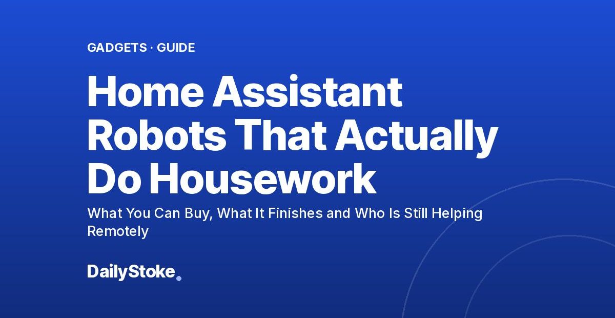 Home Assistant Robots That Actually Do Housework: What You Can Buy, What It Finishes and Who Is Still Helping Remotely