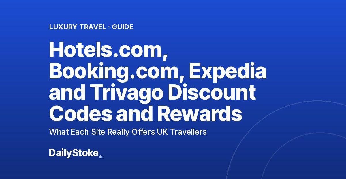 Hotels.com, Booking.com, Expedia and Trivago Discount Codes and Rewards: What Each Site Really Offers UK Travellers