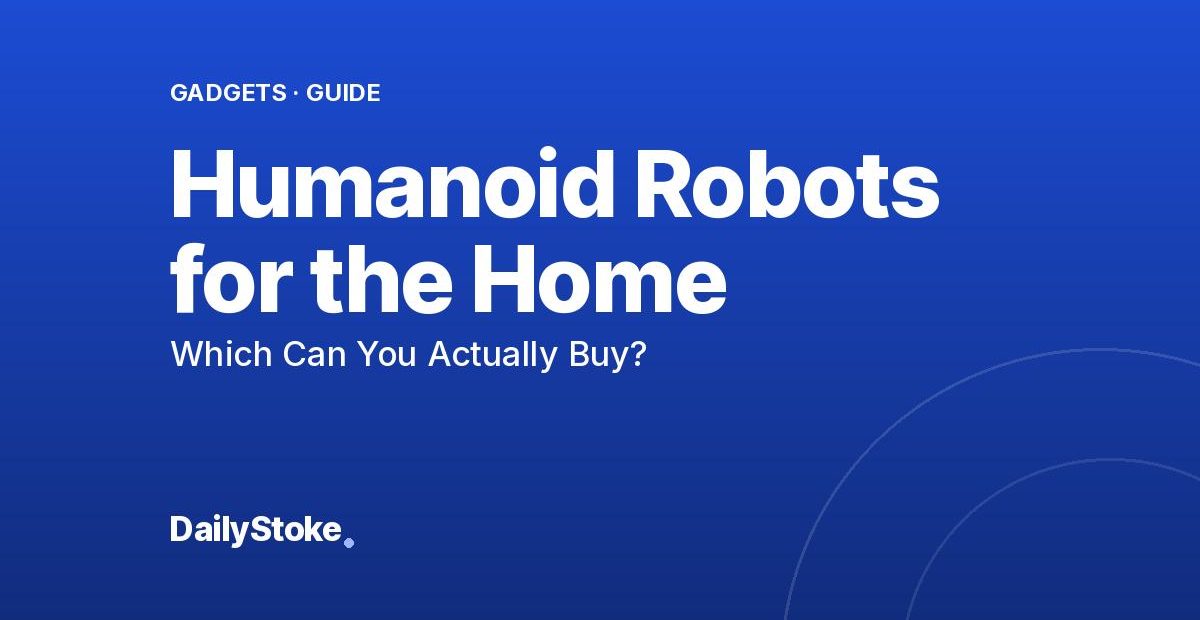 Humanoid Robots for the Home: Which Can You Actually Buy?