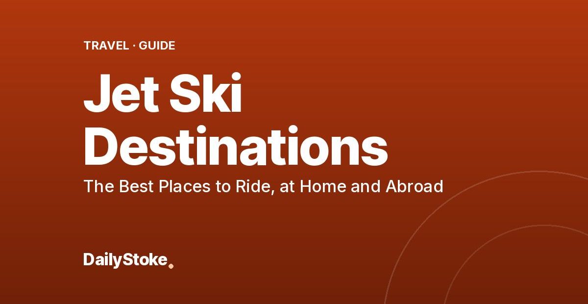 Jet Ski Destinations: The Best Places to Ride, at Home and Abroad
