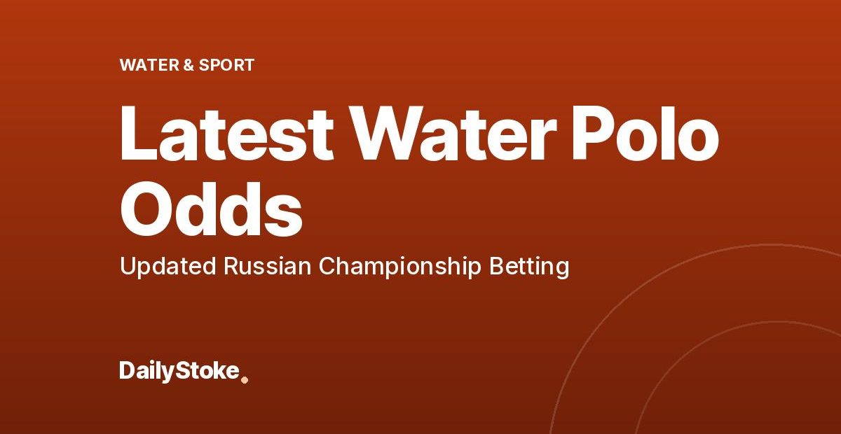 Latest Water Polo Odds: Updated Russian Championship Betting