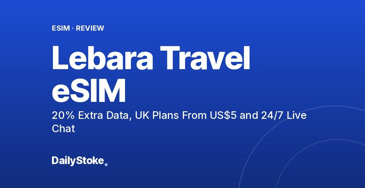 Lebara Travel eSIM Promo Code: 20% Extra Data, UK Plans From US$5 and 24/7 Live Chat