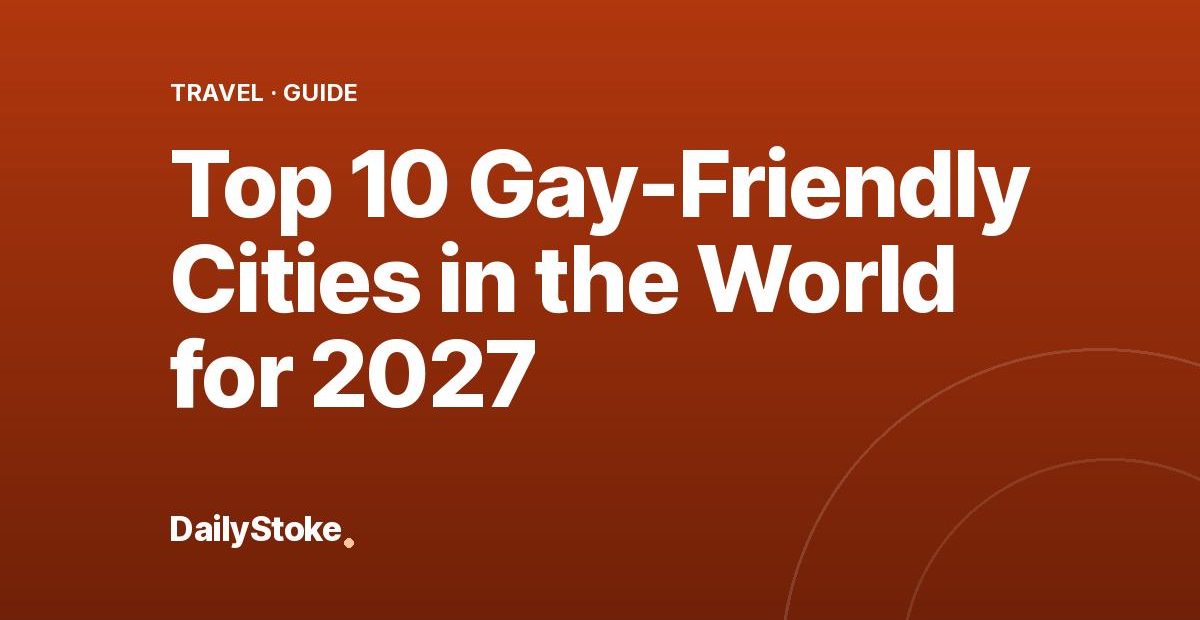 Top 10 Gay-Friendly Cities in the World for 2027