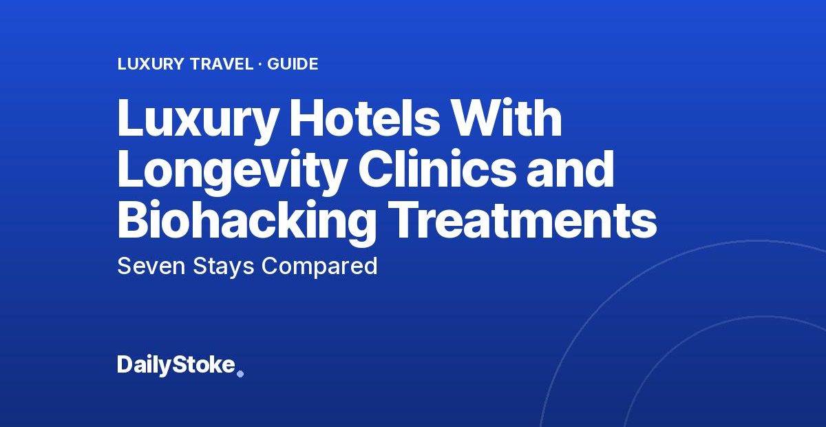 Luxury Hotels With Longevity Clinics and Biohacking Treatments: Seven Stays Compared