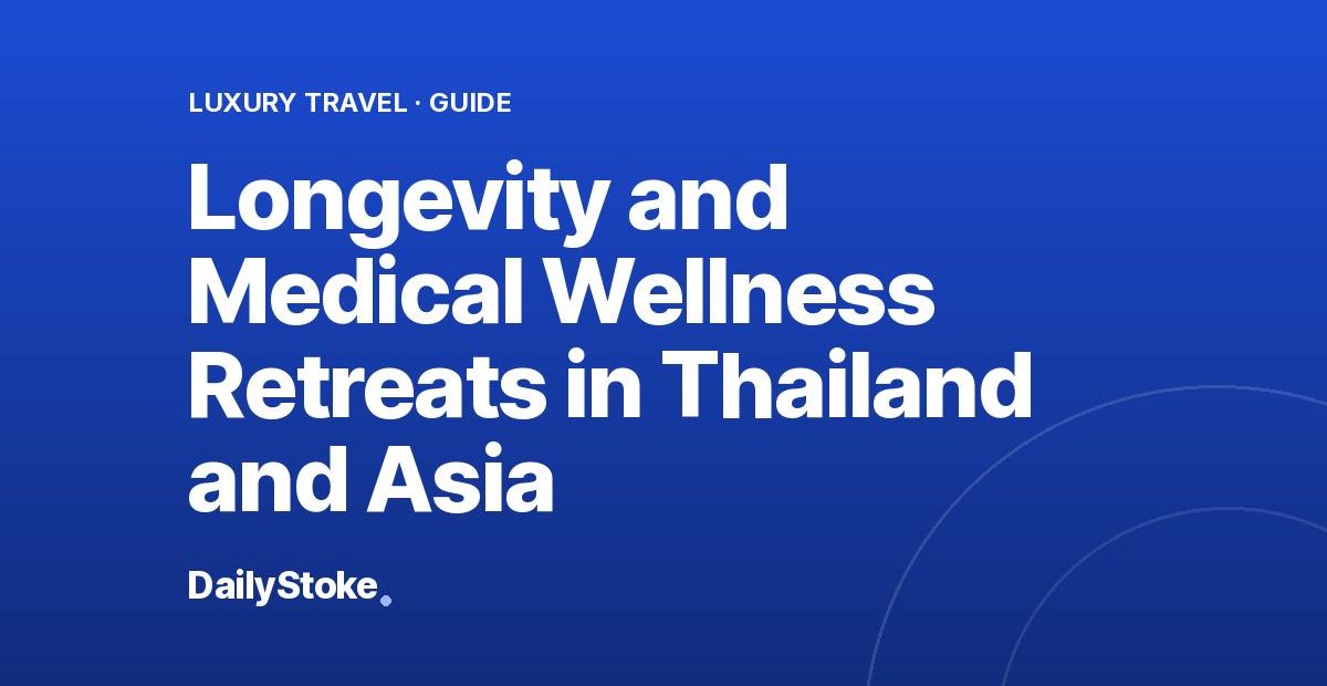 Longevity and Medical Wellness Retreats in Thailand and Asia