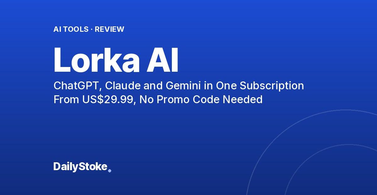 Lorka AI Review: ChatGPT, Claude and Gemini in One Subscription From US$29.99, No Promo Code Needed