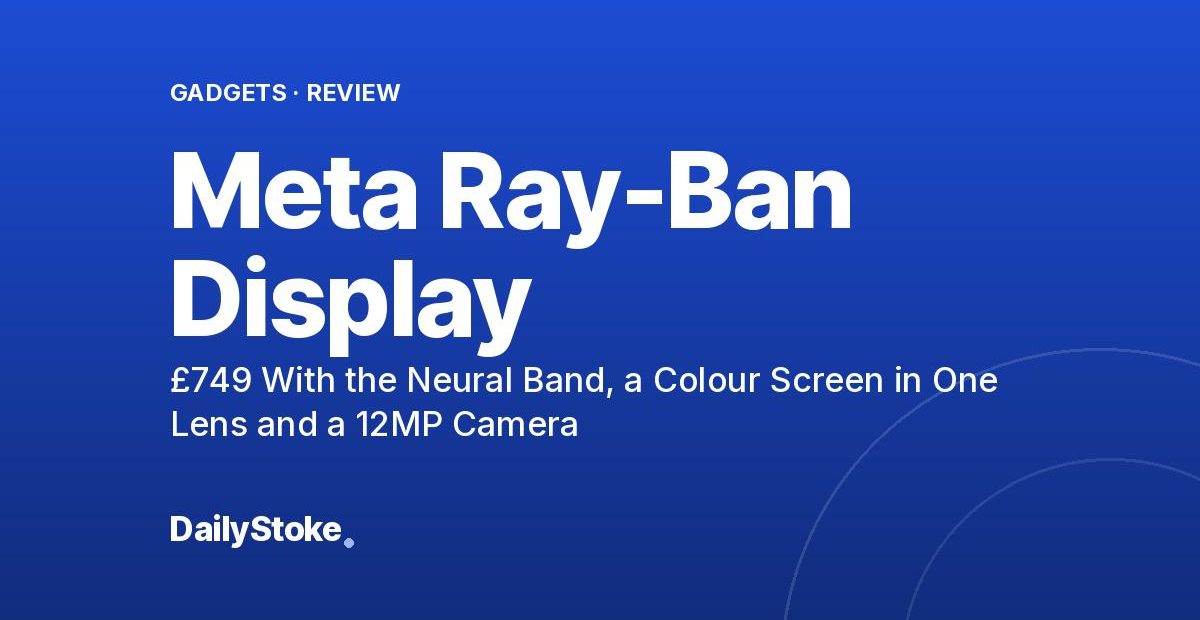 Meta Ray-Ban Display Review: £749 With the Neural Band, a Colour Screen in One Lens and a 12MP Camera