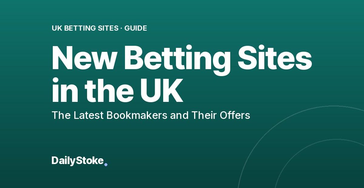New Betting Sites in the UK: The Latest Bookmakers and Their Offers