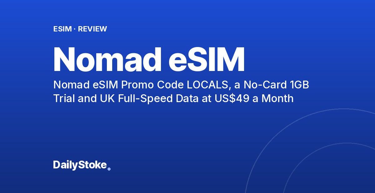 Nomad eSIM Promo Code LOCALS, a No-Card 1GB Trial and UK Full-Speed Data at US$49 a Month