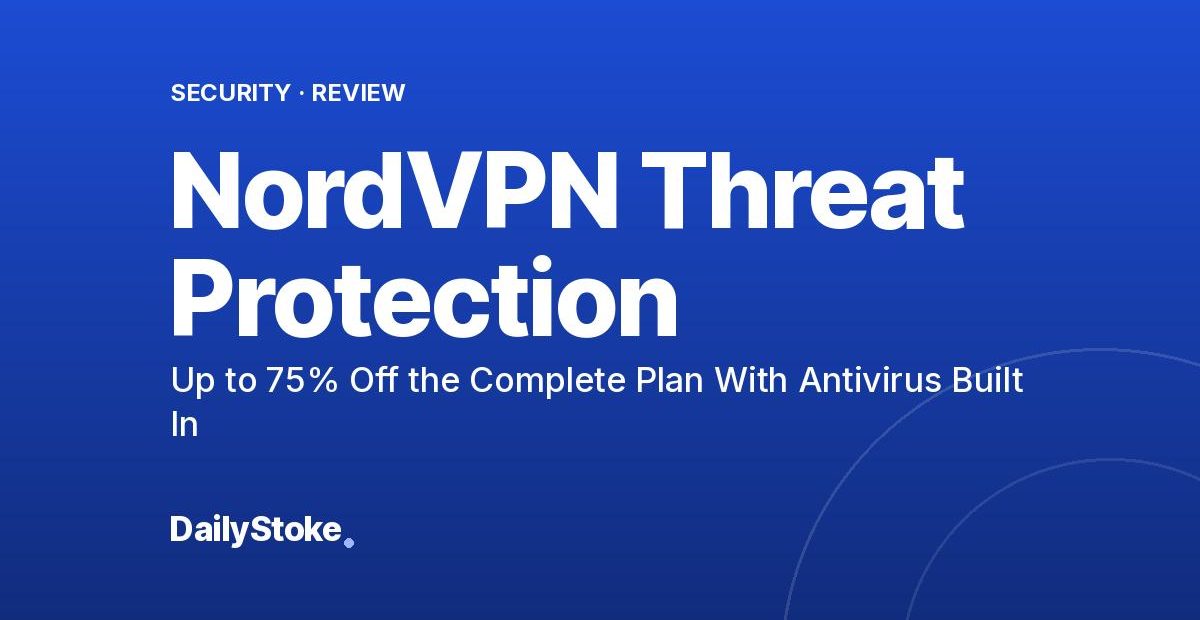 NordVPN Threat Protection Review: Up to 75% Off the Complete Plan With Antivirus Built In