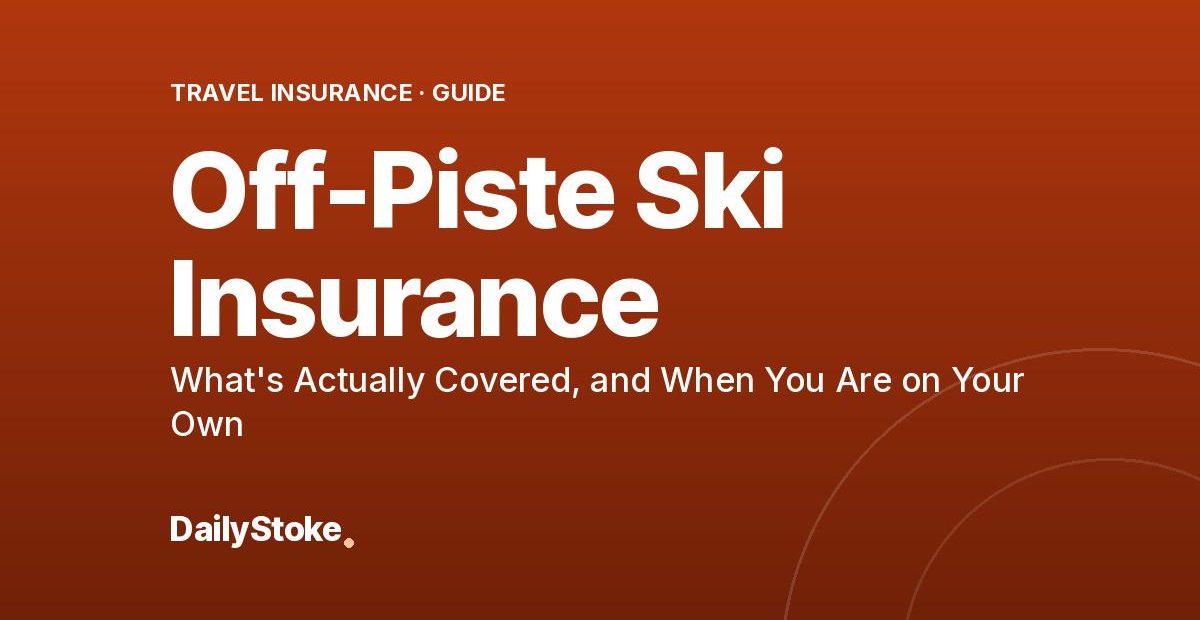 Off-Piste Ski Insurance: What’s Actually Covered, and When You Are on Your Own