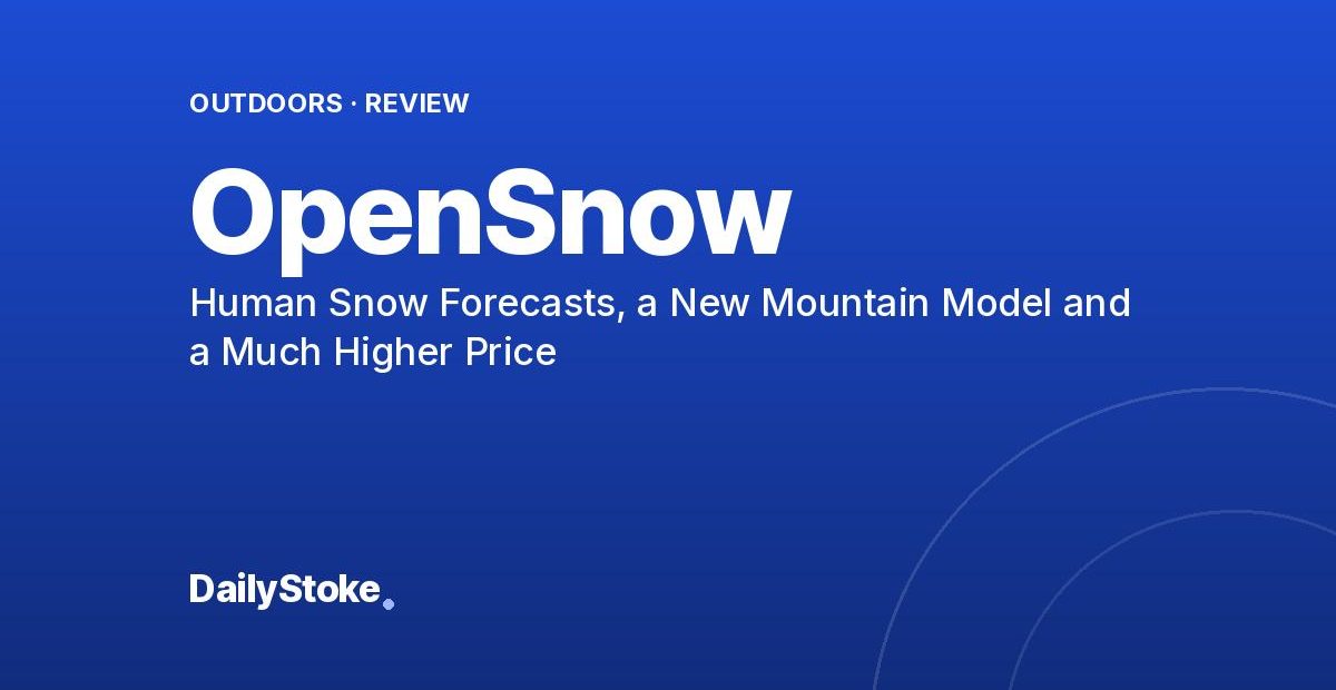 OpenSnow Review: Human Snow Forecasts, a New Mountain Model and a Much Higher Price