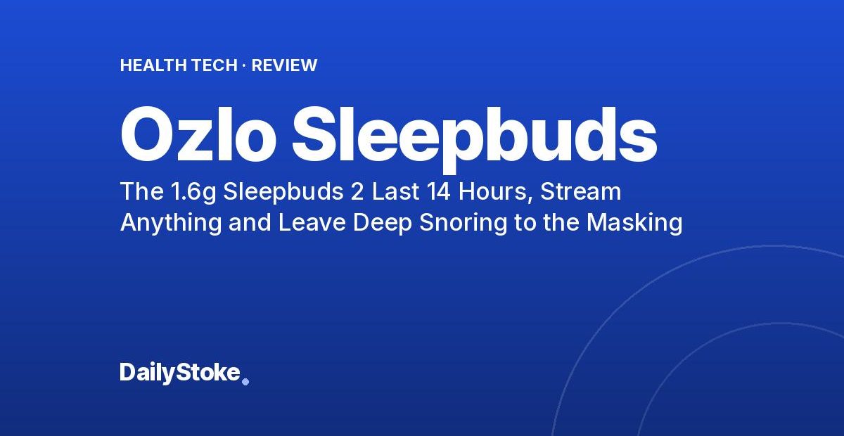 Ozlo Sleepbuds Review: The 1.6g Sleepbuds 2 Last 14 Hours, Stream Anything and Leave Deep Snoring to the Masking