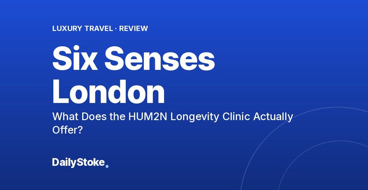 Six Senses London Review: What Does the HUM2N Longevity Clinic Actually Offer?