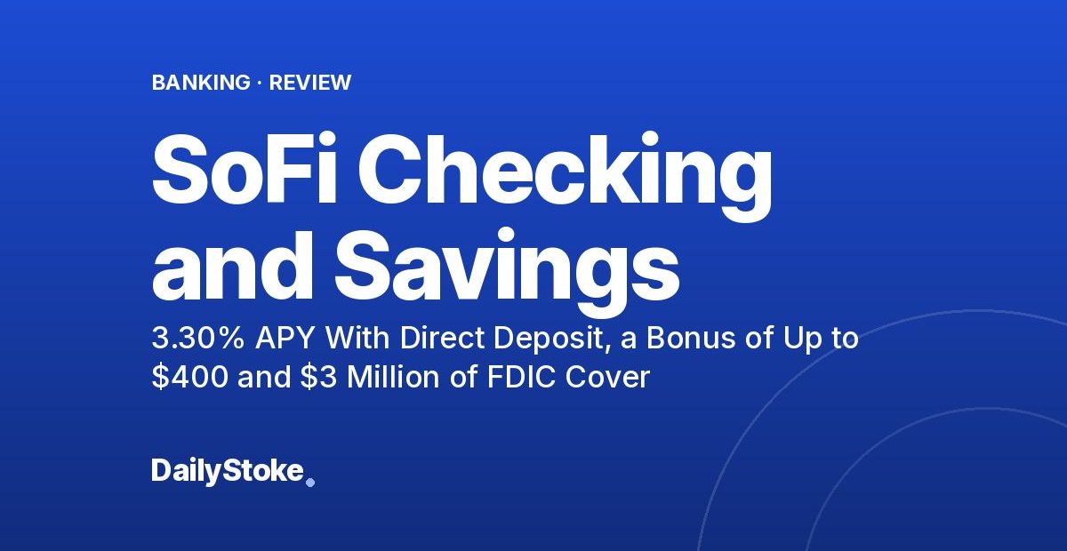 SoFi Checking and Savings Review: 3.30% APY With Direct Deposit, a Bonus of Up to $400 and $3 Million of FDIC Cover