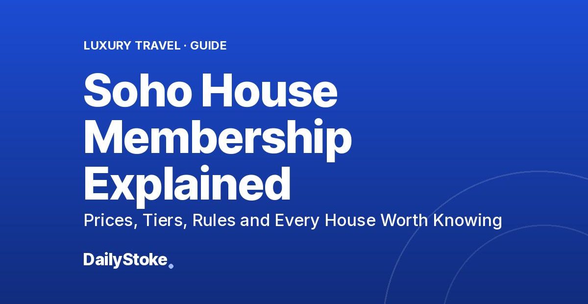 Soho House Membership Explained: Prices, Tiers, Rules and Every House Worth Knowing