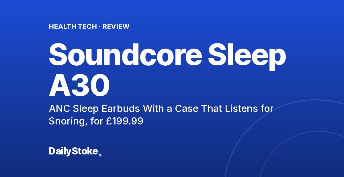 Soundcore Sleep A30 Review: ANC Sleep Earbuds With a Case That Listens for Snoring, for £199.99