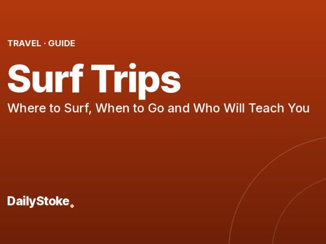 Surf Trips: Where to Surf, When to Go and Who Will Teach You