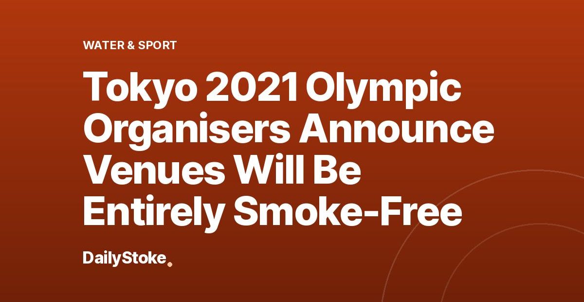 Tokyo 2021 Olympic Organisers Announce Venues Will Be Entirely Smoke-Free