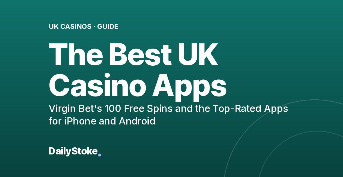 The Best UK Casino Apps: Virgin Bet’s 100 Free Spins and the Top-Rated Apps for iPhone and Android