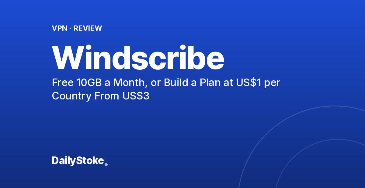 Windscribe Promo Code: Free 10GB a Month, or Build a Plan at US$1 per Country From US$3